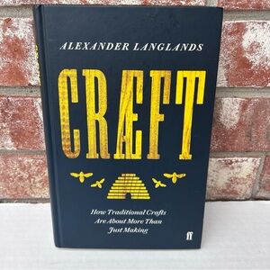 Craeft How Traditional Crafts Are About More Than Just Making Alexander Langland